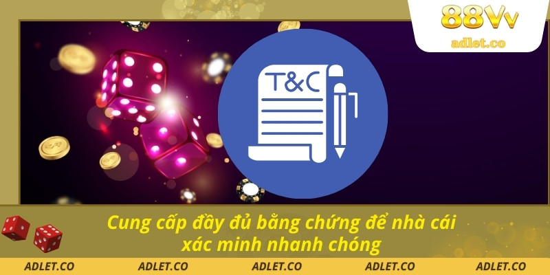 Cung cấp đầy đủ bằng chứng để nhà cái xác minh nhanh chóng