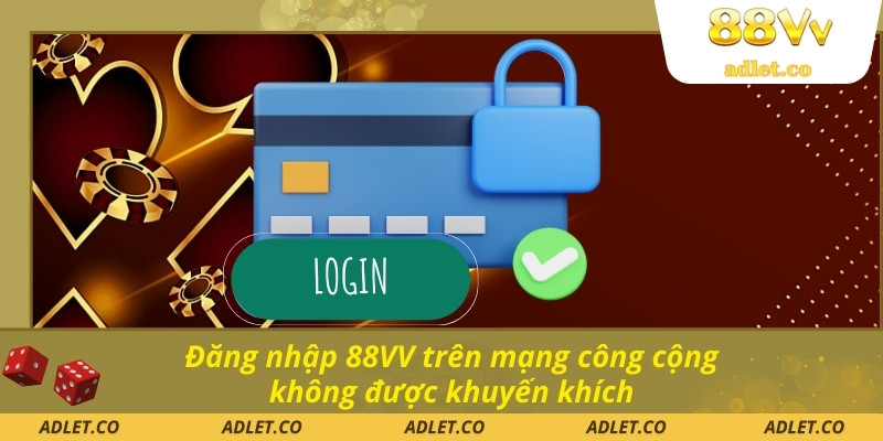 Đăng nhập 88VV trên mạng công cộng không được khuyến khích