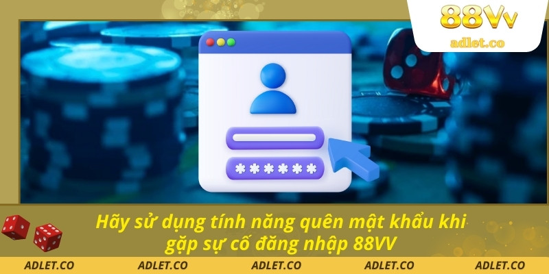 Hãy sử dụng tính năng quên mật khẩu khi gặp sự cố đăng nhập 88VV