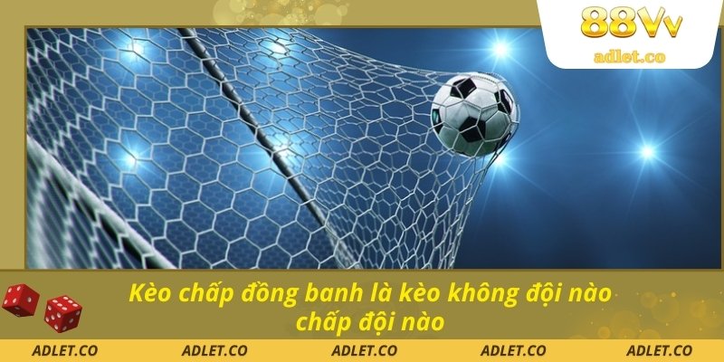 Kèo chấp đồng banh là kèo không đội nào chấp đội nào