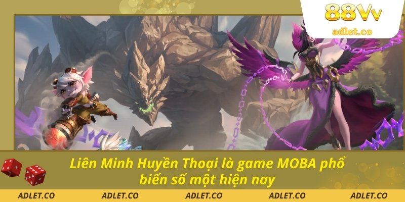 Liên Minh Huyền Thoại là game MOBA phổ biến số một hiện nay
